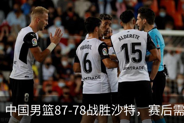 中国男篮87-78战胜沙特，赛后需反思的6大事实